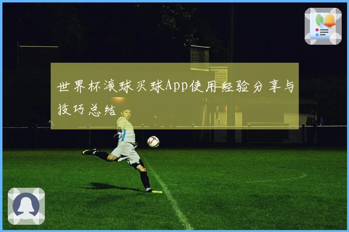 世界杯滚球买球App使用经验分享与技巧总结