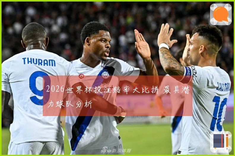 2026世界杯投注赔率大比拼 最具潜力球队分析