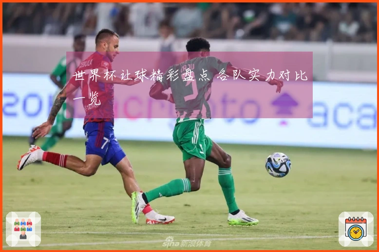 世界杯让球精彩盘点 各队实力对比一览
